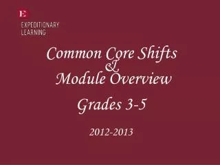 Common Core Shifts &amp; Module Overview Grades 3-5 2012-2013