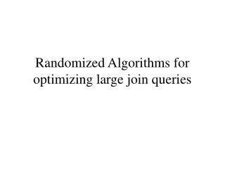 Randomized Algorithms for optimizing large join queries