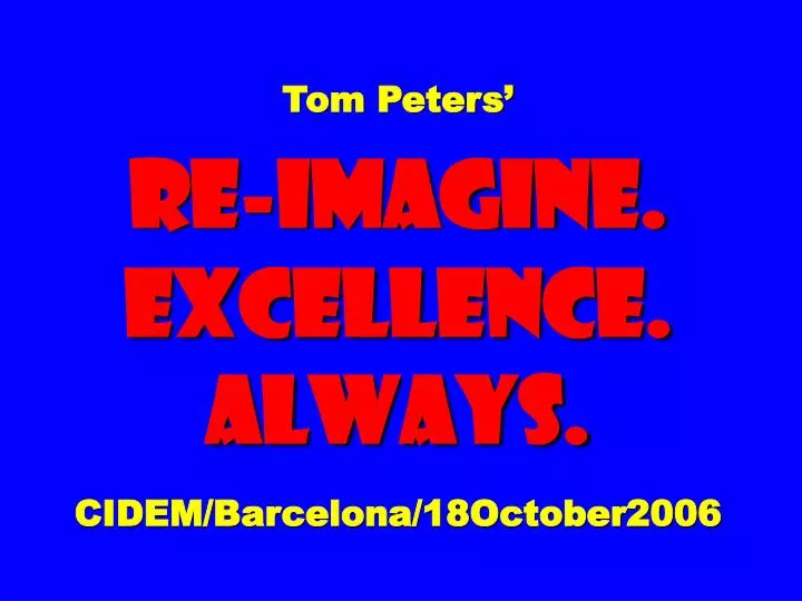 tom peters re imagine excellence always cidem barcelona 18october2006