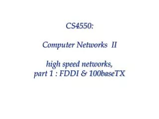 CS4550: Computer Networks II high speed networks, part 1 : FDDI &amp; 100baseTX