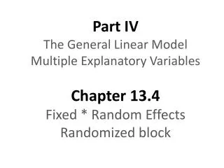 Part IV The General Linear Model Multiple Explanatory Variables Chapter 13.4 Fixed * Random Effects Randomized block