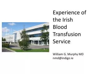 Experience of the Irish Blood Transfusion Service William G. Murphy MD nmd@indigo.ie