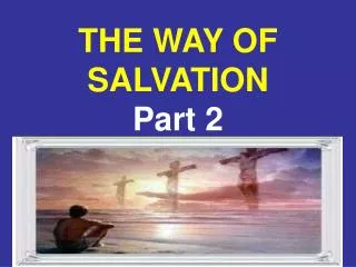 THE WAY OF SALVATION Part 2