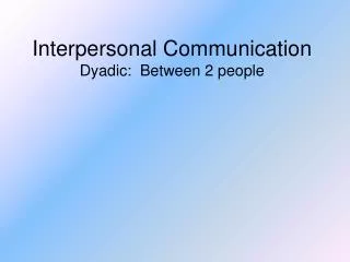 Interpersonal Communication Dyadic: Between 2 people