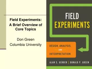 Field Experiments: A Brief Overview of Core Topics Don Green Columbia University