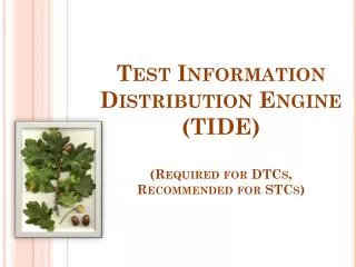 Test Information Distribution Engine (TIDE) (Required for DTCs, Recommended for STCs)