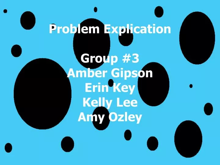 problem explication group 3 amber gipson erin key kelly lee amy ozley