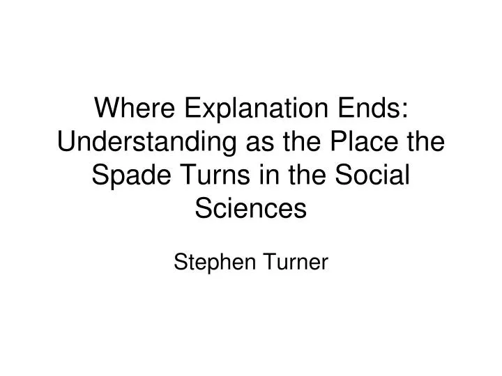 where explanation ends understanding as the place the spade turns in the social sciences