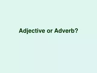 Adjective or Adverb?