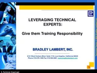 LEVERAGING TECHNICAL EXPERTS: Give them Training Responsibility BRADLEY LAMBERT, INC. 6151 West Century Blvd. Suite 11