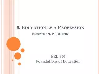 6. Education as a Profession Educational Philosophy