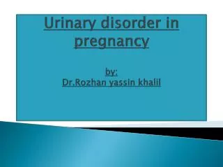 Urinary disorder in pregnancy by: Dr.Rozhan yassin khalil