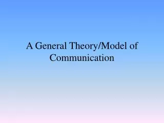 A General Theory/Model of Communication