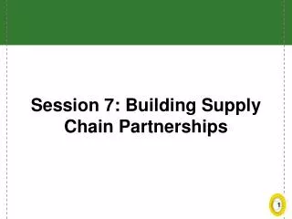 Session 7: Building Supply Chain Partnerships