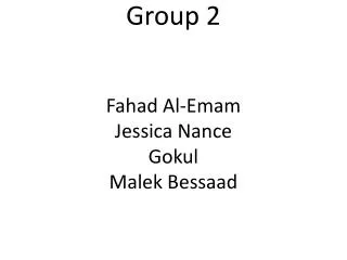 Group 2 Fahad Al-Emam Jessica Nance Gokul Malek Bessaad