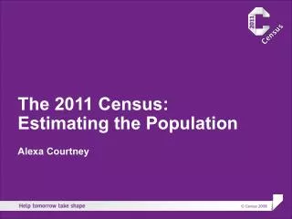 The 2011 Census: Estimating the Population Alexa Courtney