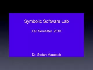 Symbolic Software Lab Fall Semester 2010 Dr. Stefan Maubach