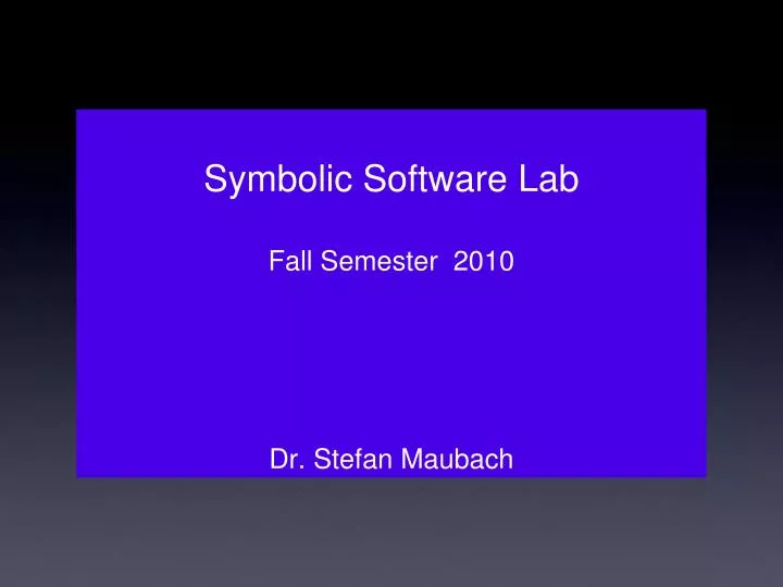 symbolic software lab fall semester 2010 dr stefan maubach