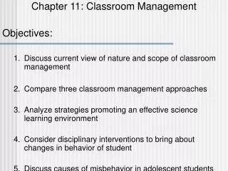 Chapter 11: Classroom Management Objectives: 1.	Discuss current view of nature and scope of classroom management