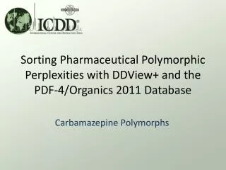 Sorting Pharmaceutical Polymorphic Perplexities with DDView + and the PDF-4/Organics 2011 Database