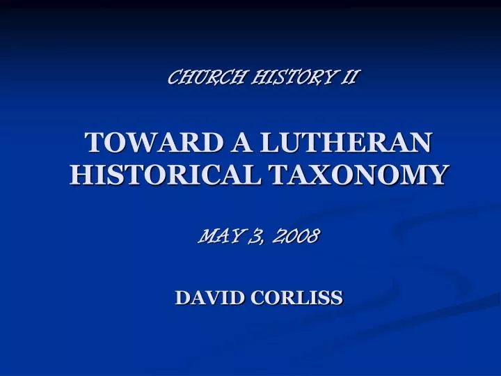 church history ii toward a lutheran historical taxonomy may 3 2008 david corliss