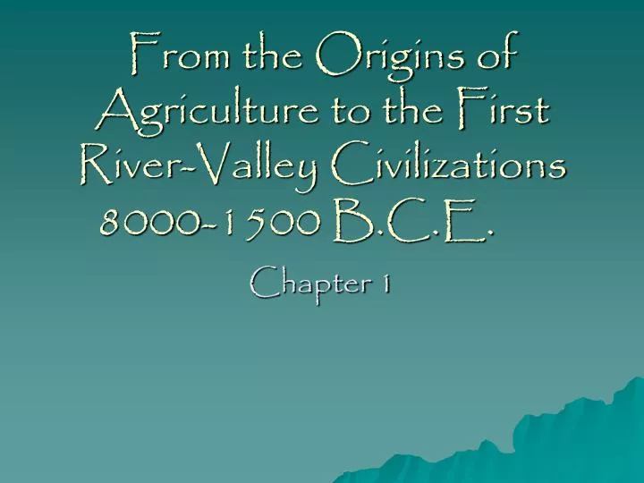from the origins of agriculture to the first river valley civilizations 8000 1500 b c e