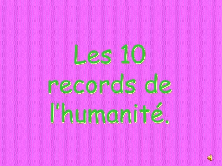 les 10 records de l humanit