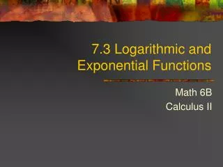 7.3 Logarithmic and Exponential Functions