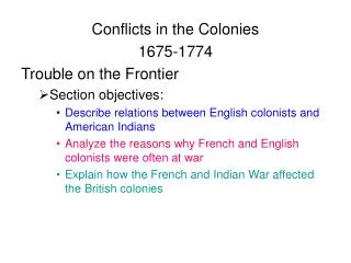 Conflicts in the Colonies 1675-1774 Trouble on the Frontier Section objectives: Describe relations between English colon