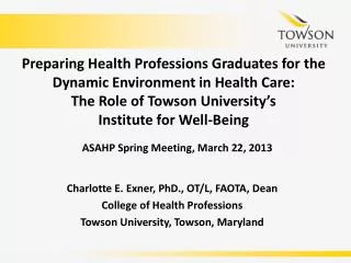 Charlotte E. Exner, PhD., OT/L, FAOTA, Dean College of Health Professions Towson University, Towson, Maryland