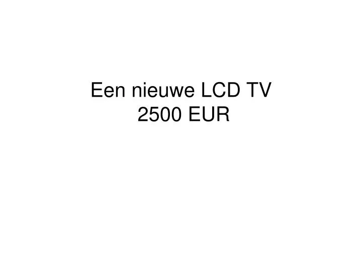 een nieuwe lcd tv 2500 eur