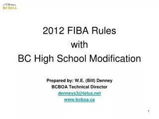 2012 FIBA Rules with BC High School Modification Prepared by: W.E. (Bill) Denney BCBOA Technical Director denneys3@telu