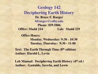Geology 142 Deciphering Earth History Dr. Bruce F. Rueger bfrueger@colby.edu Phone: 859.5806 Office: Mudd 214		Lab: Mud