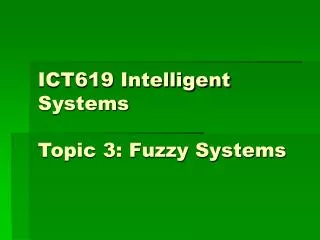 ICT619 Intelligent Systems Topic 3: Fuzzy Systems