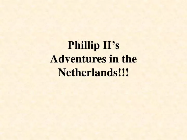 phillip ii s adventures in the netherlands