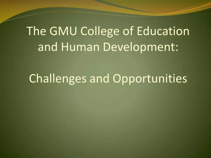 the gmu college of education and human development challenges and opportunities