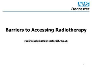 Barriers to Accessing Radiotherapy rupert.suckling@doncasterpct.nhs.uk
