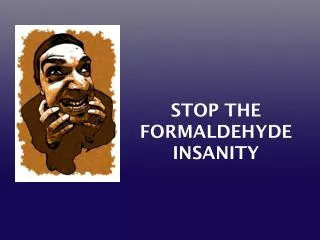 STOP THE FORMALDEHYDE INSANITY