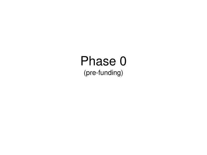 phase 0 pre funding