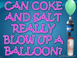 CAN COKE AND SALT REALLY BLOW UP A BALLOON?