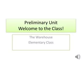Preliminary Unit Welcome to the Class!