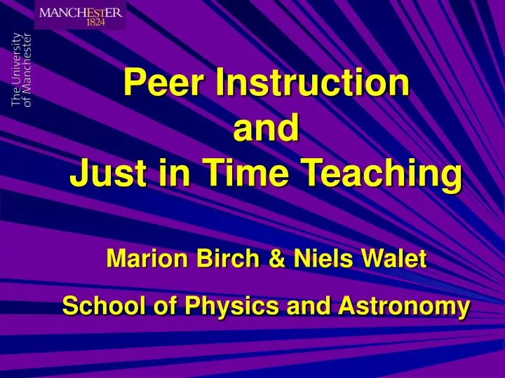 peer instruction and just in time teaching marion birch niels walet school of physics and astronomy