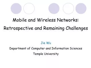 Mobile and Wireless Networks: Retrospective and Remaining Challenges Jie Wu Department of Computer and Information Scien