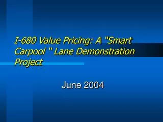 I-680 Value Pricing: A “Smart Carpool “ Lane Demonstration Project