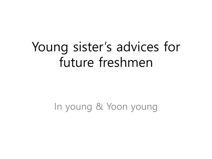 young sister s advices for future freshmen