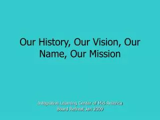 Our History, Our Vision, Our Name, Our Mission