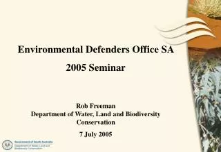 Environmental Defenders Office SA 2005 Seminar Rob Freeman Department of Water, Land and Biodiversity Conservation 7 Ju