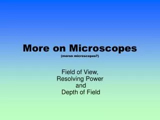 More on Microscopes (moron microscopes?)