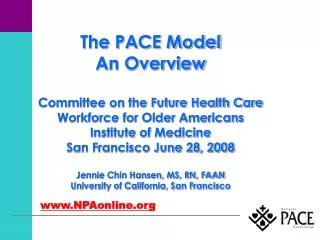 The PACE Model An Overview Committee on the Future Health Care Workforce for Older Americans Institute of Medicine San F