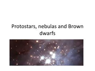 Protostars, nebulas and Brown dwarfs